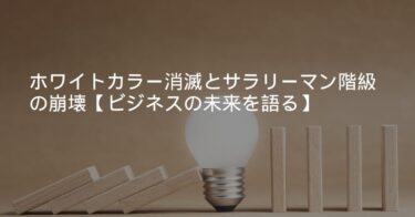 ホワイトカラー消滅とサラリーマン階級の崩壊【ビジネスの未来を語る】