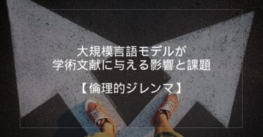 大規模言語モデルが学術文献に与える影響と課題【倫理的ジレンマ】