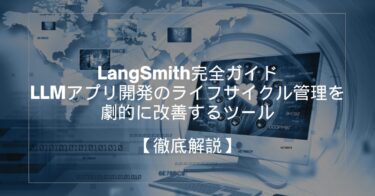 LangSmith完全ガイド：LLMアプリ開発のライフサイクル管理を劇的に改善するツール