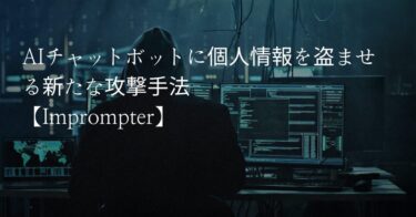 AIチャットボットに個人情報を盗ませる新たな攻撃手法【Imprompter】