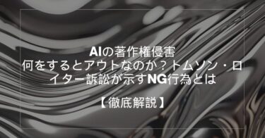 AIの著作権侵害：何をするとアウトなのか？トムソン・ロイター訴訟が示すNG行為とは